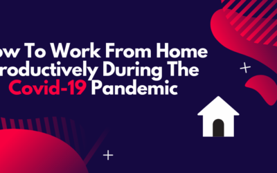 How To Work From Home Productively During The Covid-19 Pandemic